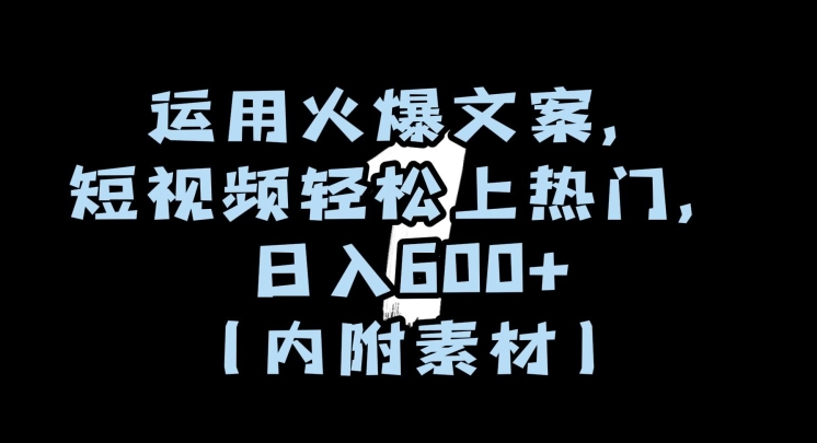 运用火爆文案，短视频轻松上热门，日入600+（内附素材）【揭秘】-16888副业资讯