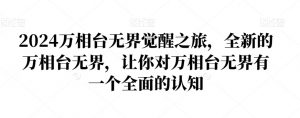 2024万相台无界觉醒之旅，全新的万相台无界，让你对万相台无界有一个全面的认知-16888副业资讯