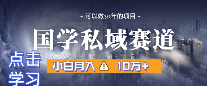 暴力国学私域赛道，小白月入10万+，引流+转化完整流程【揭秘】-16888副业资讯