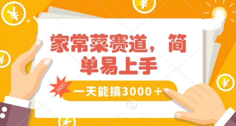 家常菜赛道掘金，流量爆炸！一天能搞‌3000＋不懂菜也能做，简单轻松且暴力！‌无脑操作就行了【揭秘】-16888副业资讯