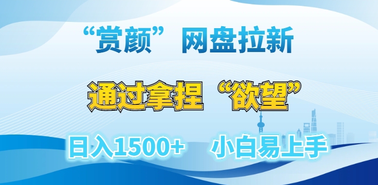 “赏颜”网盘拉新赛道，通过拿捏“欲望”日入1500+，小白易上手【揭秘】-16888副业资讯
