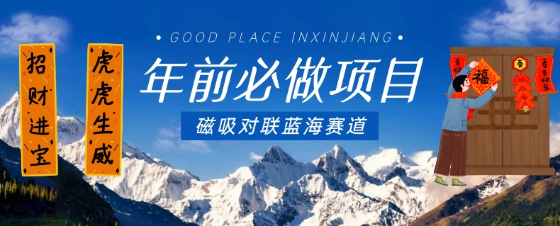 年前必做项目，磁吸对联蓝海赛道，傻瓜式操作复制粘贴纯搬运，一部手机即可完成-16888副业资讯