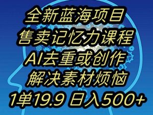 蓝海项目记忆力提升，AI去重，一单19.9日入500+【揭秘】-16888副业资讯