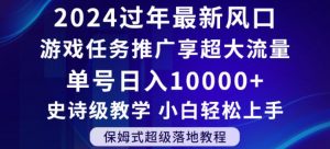 2024年过年新风口，游戏任务推广，享超大流量，单号日入10000+，小白轻松上手【揭秘】-16888副业资讯