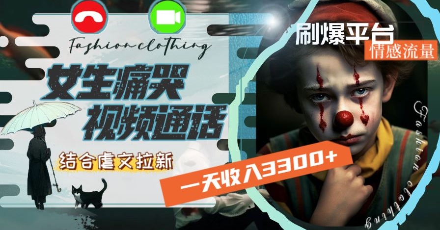 一天收入3300+，用女生痛哭视频通话结合虐文拉新，刷爆平台情感流量【揭秘】-16888副业资讯