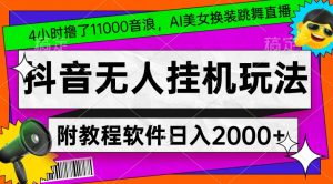 4小时撸了1.1万音浪,AI美女换装跳舞直播,抖音无人挂机玩法,对新手小白友好,附教程和软件【揭秘】-16888副业资讯