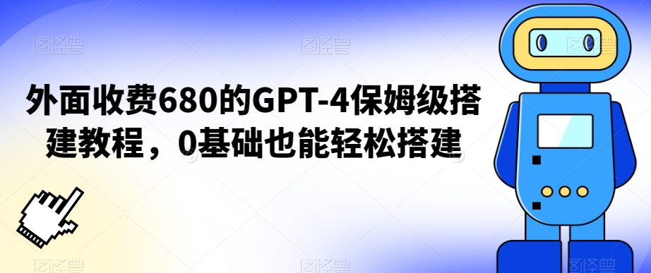 外面收费680的GPT-4保姆级搭建教程，0基础也能轻松搭建【揭秘】-16888副业资讯