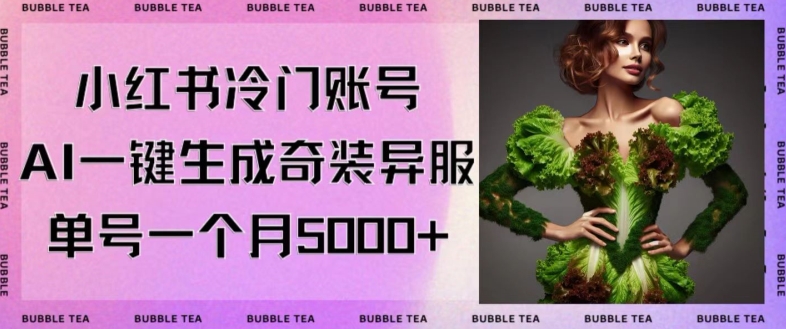 小红书冷门账号，利用AI一键生成奇装异服，单号一月变现5000+【揭秘】-16888副业资讯