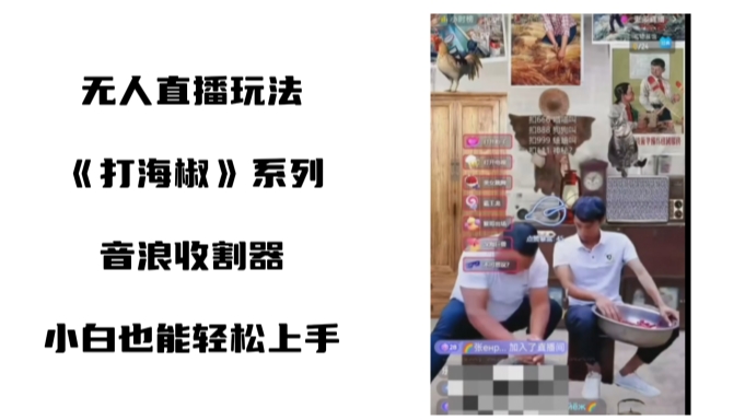 打海椒无人直播整蛊项目，小白轻松上手撸音浪收割器-16888副业资讯