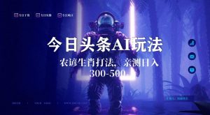 今日头条生肖与农谚AI玩法，蓝海类目，附AI搬运和优化技术，日入300+可副业【揭秘】-16888副业资讯