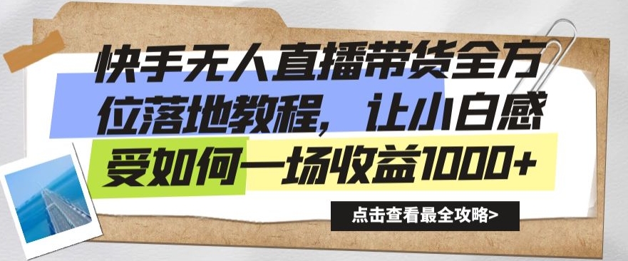 快手无人直播带货全方位落地教程，让小白感受如何一场收益1000+【揭秘】-16888副业资讯