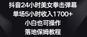 抖音24小时美女拳击弹幕,单场5小时收入1700+,小白也可操作,落地保姆教程【揭秘】-16888副业资讯