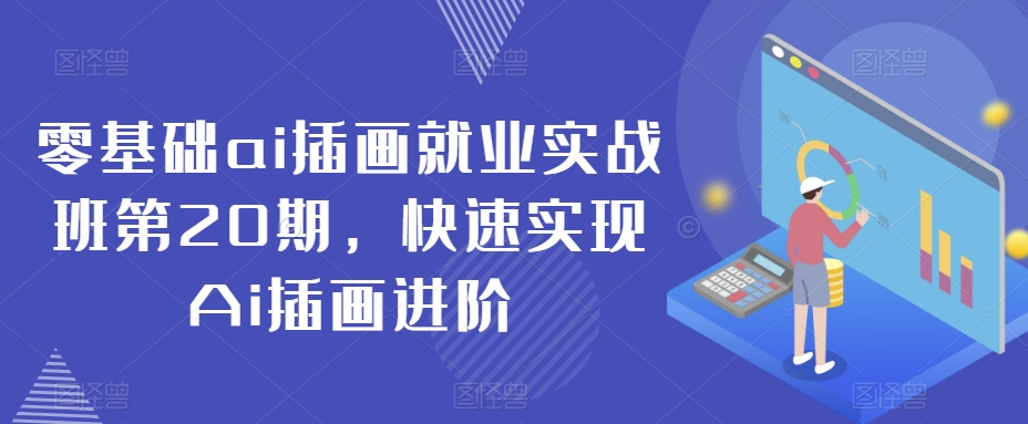 零基础ai插画就业实战班第20期，快速实现Ai插画进阶-16888副业资讯