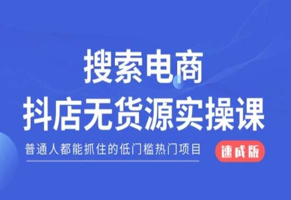搜索电商抖店无货源必修课，普通人都能抓住的低门槛热门项目【速成版】-16888副业资讯