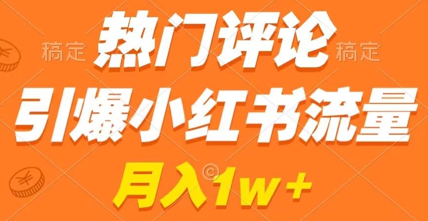 热门评论引爆小红书流量，作品制作简单，商单接到手软【揭秘】-16888副业资讯