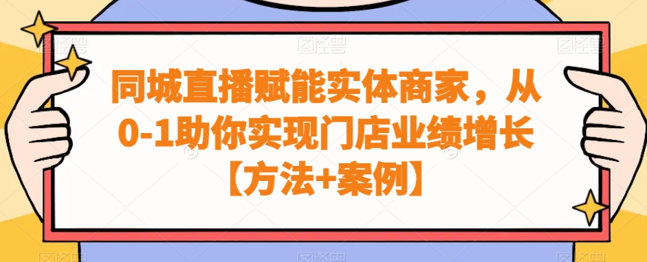 同城直播赋能实体商家，从0-1助你实现门店业绩增长【方法+案例】-16888副业资讯