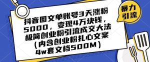 抖音图文单账号3天涨粉5000，变现4万块钱，极简创业粉引流成交大法-16888副业资讯