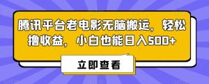 腾讯平台老电影无脑搬运，轻松撸收益，小白也能日入500+【揭秘】-16888副业资讯