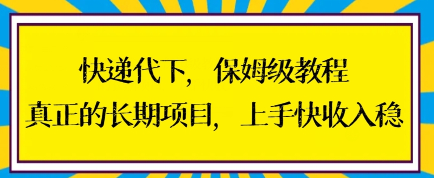快递代下保姆级教程，真正的长期项目，上手快收入稳【揭秘】-16888副业资讯