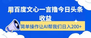 用百度文心一言撸今日头条收益，简单操作让AI帮我们日入200+【揭秘】-16888副业资讯