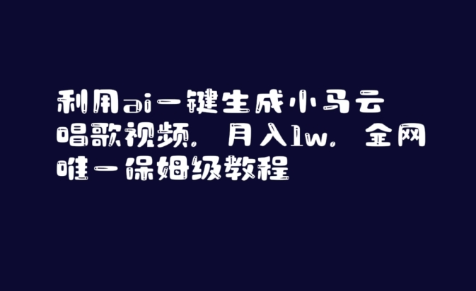 利用ai一键生成小马云唱歌视频，月入1w，全网唯一保姆级教程【揭秘】-16888副业资讯