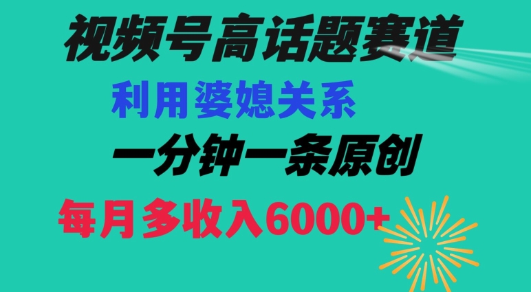 视频号流量赛道{婆媳关系}玩法话题高播放恐怖一分钟一条每月额外收入6000+【揭秘】-16888副业资讯