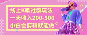 线上K歌社群结合脱单新玩法，无剪辑基础也能日入3位数，长期项目【揭秘】-16888副业资讯