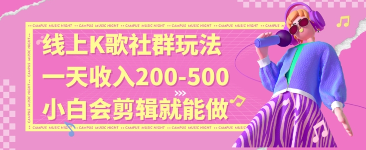 线上K歌社群结合脱单新玩法，无剪辑基础也能日入3位数，长期项目【揭秘】-16888副业资讯