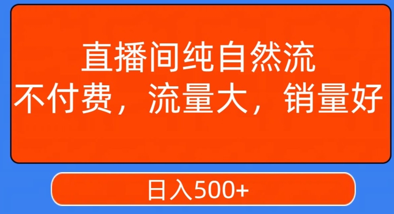 视频号直播间纯自然流，不付费，白嫖自然流，自然流量大，销售高，月入15000+【揭秘】-16888副业资讯