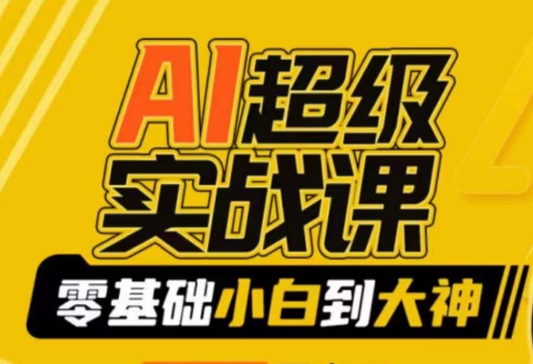 AI超级实战课：零基础小白到大神，掌握ai绘画玩法与变现-16888副业资讯