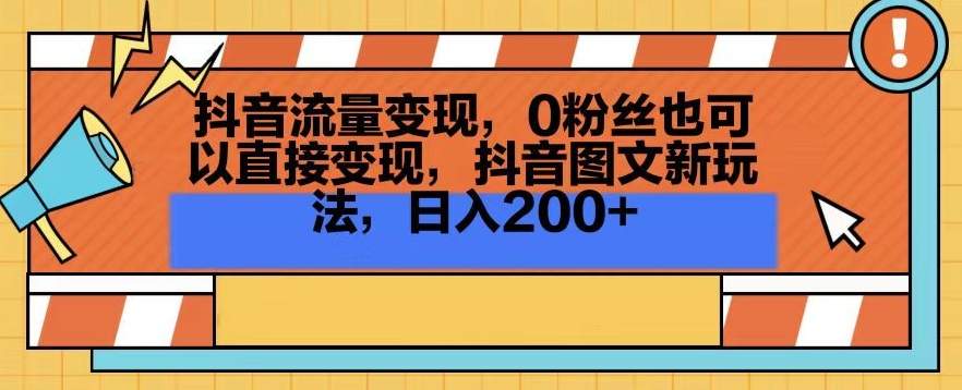 抖音流量变现，0粉丝也可以直接变现，抖音图文新玩法，日入200+【揭秘】-16888副业资讯