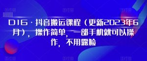 D1G·抖音搬运课程（更新2024年01月），操作简单，一部手机就可以操作，不用露脸-16888副业资讯