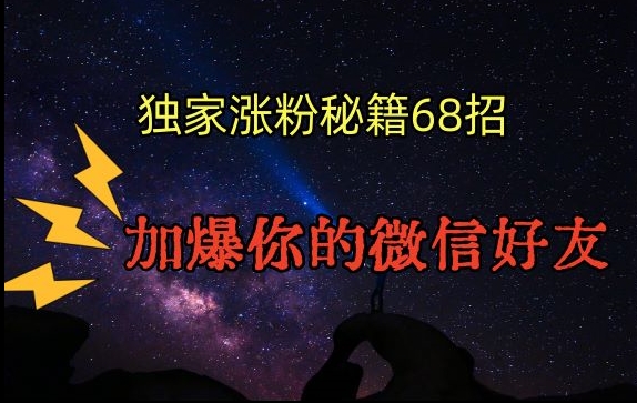 引流涨粉独家秘籍68招，加爆你的微信好友【文档】-16888副业资讯