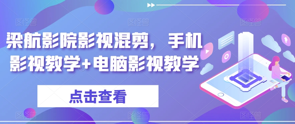 梁航影院影视混剪，手机影视教学+电脑影视教学-16888副业资讯