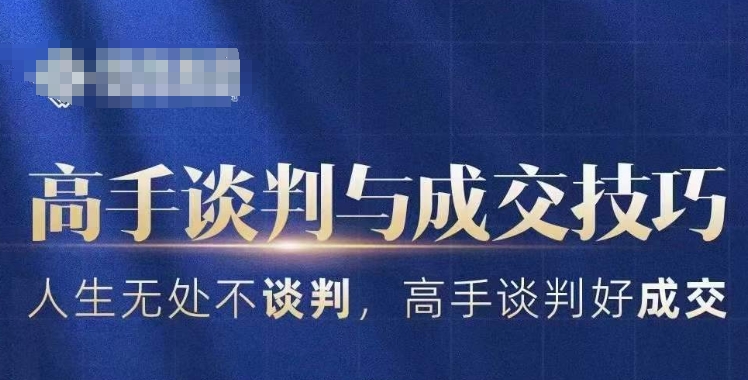 高手谈判与成交技巧，人生无处不谈判，高手谈判好成交-16888副业资讯