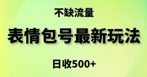 表情包最强玩法，5种变现渠道，简单粗暴复制日入500+【揭秘】-16888副业资讯