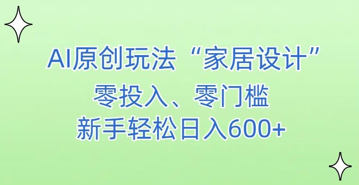 AI家居设计，简单好上手，新手小白什么也不会的，都可以轻松日入500+【揭秘】-16888副业资讯