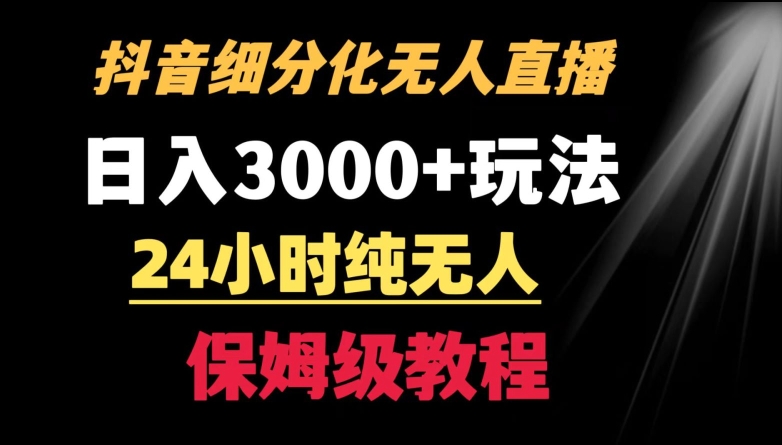 靠抖音细分化赛道无人直播，针对宝妈，24小时纯无人，日入3000+的玩法【揭秘】-16888副业资讯