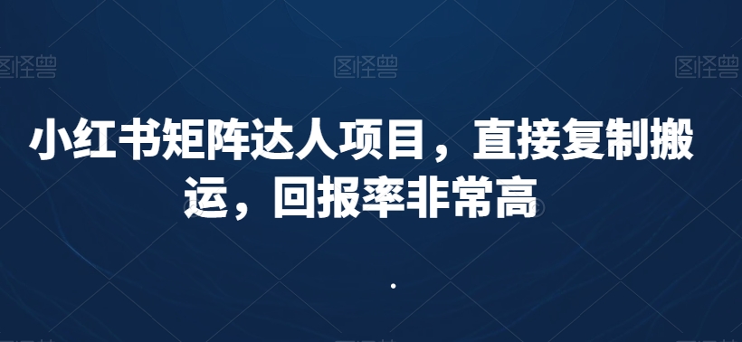 小红书矩阵达人项目，直接复制搬运，回报率非常高-16888副业资讯