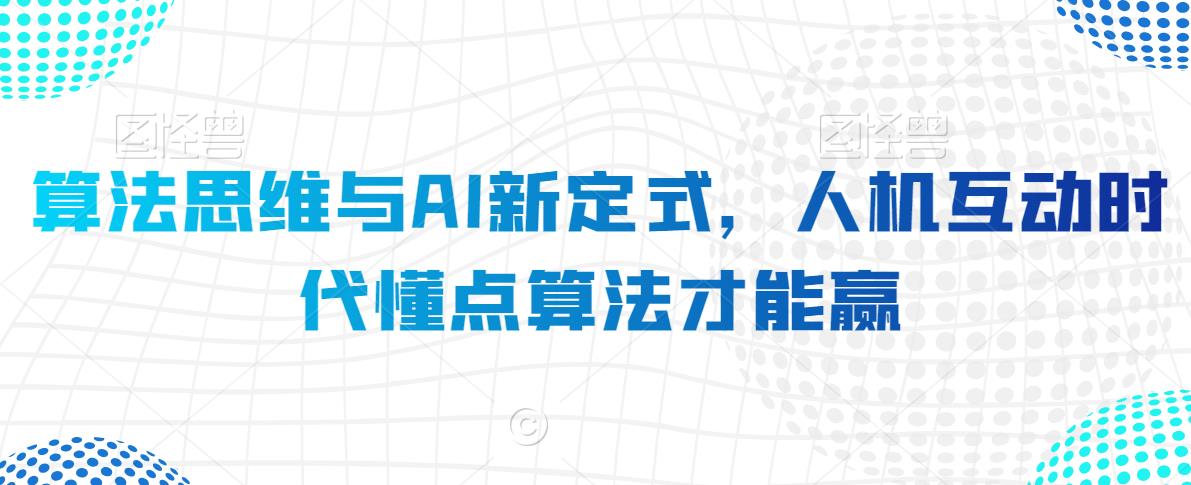 算法思维与AI新定式，人机互动时代懂点算法才能赢-16888副业资讯