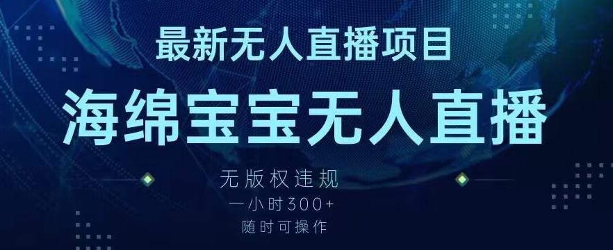 最新海绵宝宝无人直播项目，实测无版权违规，挂小铃铛一小时300+，随时可操作【揭秘】-16888副业资讯