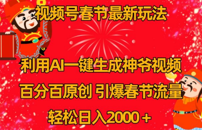 视频号春节最新玩法，利用AI一键生成财神爷视频，百分百原创，引爆春节流量，轻松日入2000＋【揭秘】-16888副业资讯