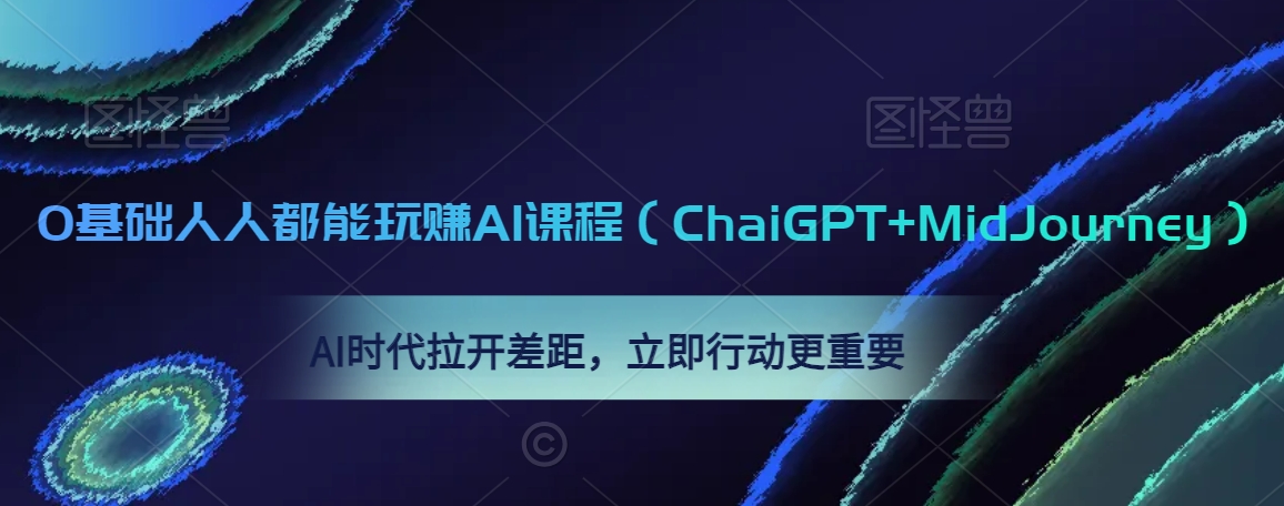 0基础人人都能玩赚AI课程（ChaiGPT+MidJourney），AI时代拉开差距，立即行动更重要-16888副业资讯