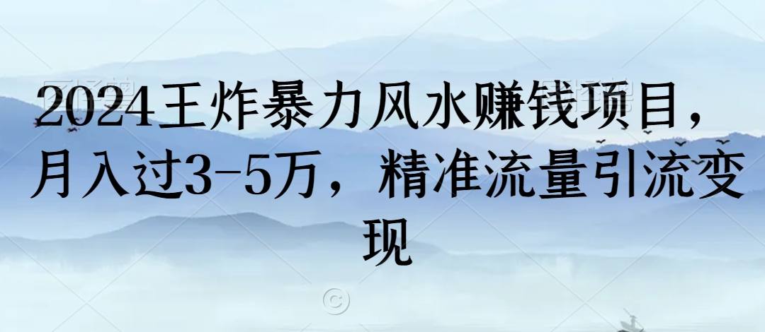 2024王炸暴力风水赚钱项目，月入过3-5万，精准流量引流变现【揭秘】-16888副业资讯
