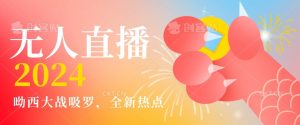 全新热点哟西大战吸罗捞金无人直播项目，轻松单号日入5000＋，在线人数随便破千【揭秘】-16888副业资讯