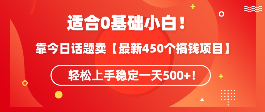 靠今日话题玩法卖【最新450个搞钱玩法合集】，轻松上手稳定一天500+【揭秘】-16888副业资讯