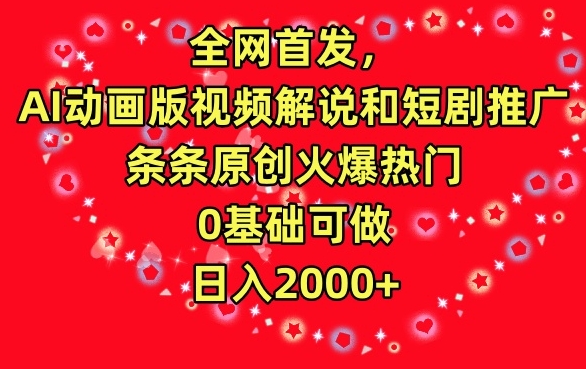 全网首发，AI动画版视频解说和短剧推广，条条原创火爆热门，0基础可做，日入2000+【揭秘】-16888副业资讯