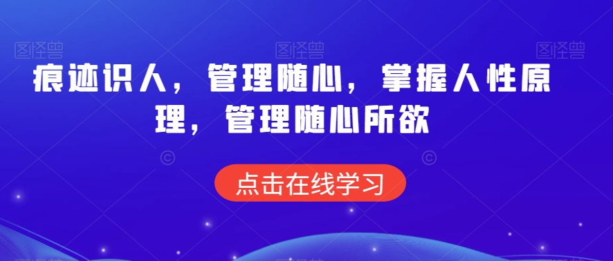 痕迹识人，管理随心，掌握人性原理，管理随心所欲-16888副业资讯