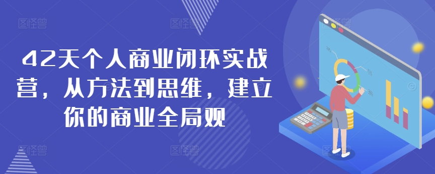 42天个人商业闭环实战营，从方法到思维，建立你的商业全局观-16888副业资讯