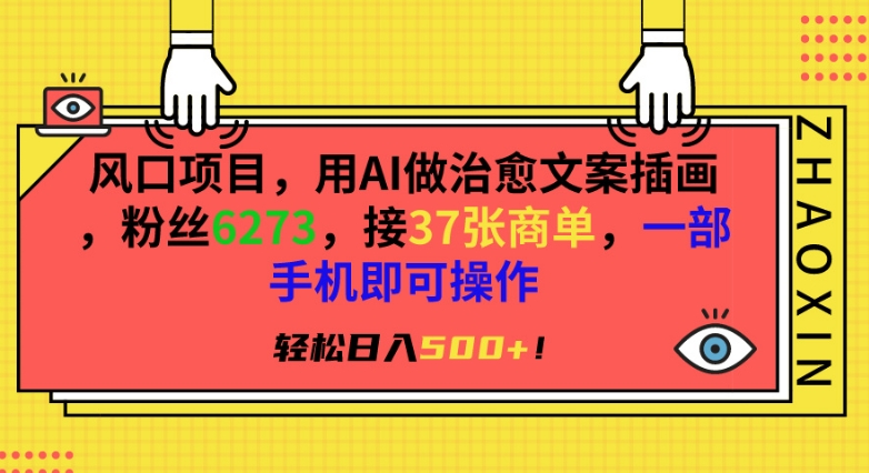 风口项目，用AI做治愈文案插画，粉丝6273，接37张商单，一部手机即可操作，轻松日入500+【揭秘】-16888副业资讯